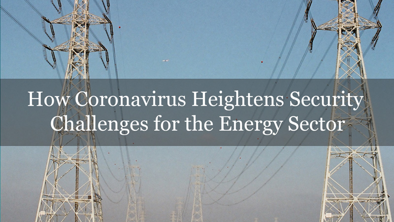 How Coronavirus Heightens Security Challenges for the Energy Sector