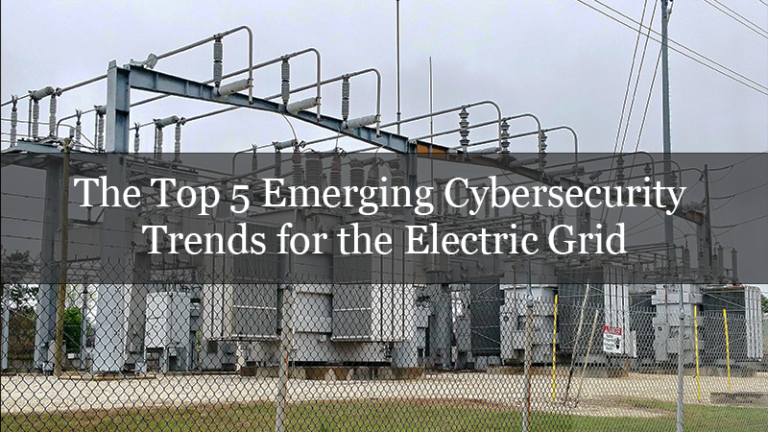 The Top 5 Emerging Cybersecurity Trends for the Electric Grid