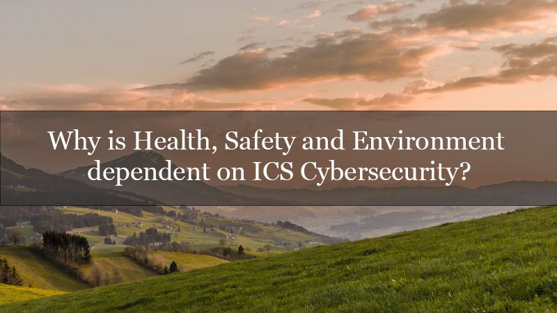 Why is Health, Safety and Environment (HSE) dependent on ICS Cybersecurity?